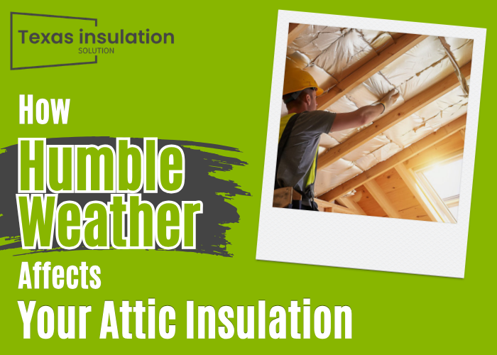 How Humble, TX Weather Affects Your Attic Insulation